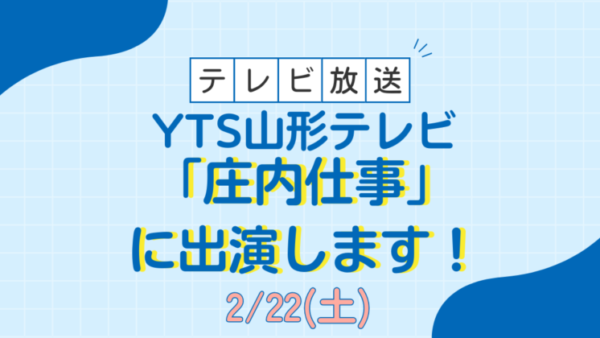【テレビ放映】2/22(土)YTS山形テレビ「庄内仕事」に出演します！