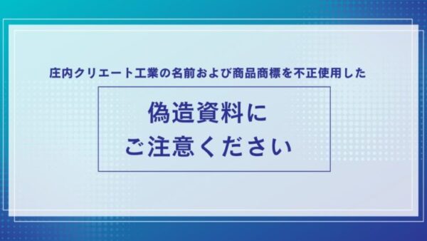 庄内クリエート工業の名前および商品商標を不正使用した偽造資料にご注意ください