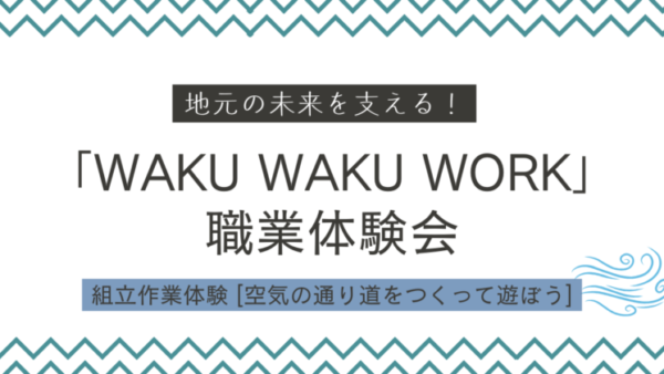 地元の未来を支える！中高生と地元企業の職業体験会 WAKU WAKU WORK（ワクワクワーク）